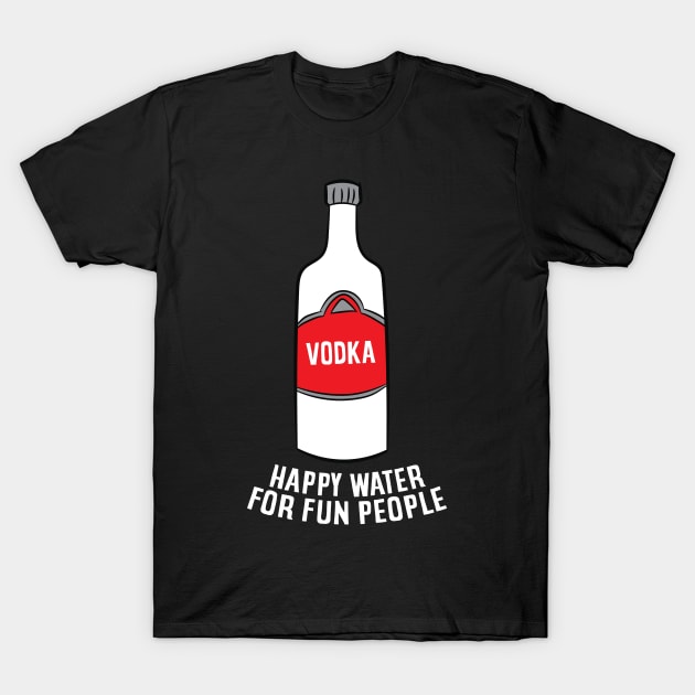 Vodka Happy Water For Fun People Funny Vodka T-Shirt by EQDesigns